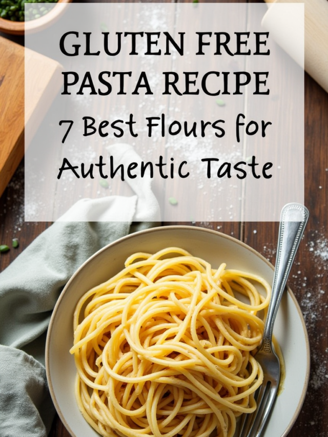 Gluten Free Pasta Recipe: 7 Best Flours for Authentic Taste